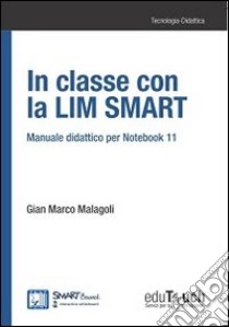 In classe con la LIM Smart. Manuale didattico per notebook 11 libro di Malagoli G. Marco