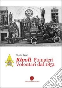 Rivoli, pompieri volontari dal 1851 libro di Ponti Maria