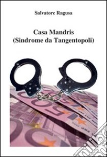 Casa Mandris (Sindrome da tangentopoli) libro di Ragusa Salvatore