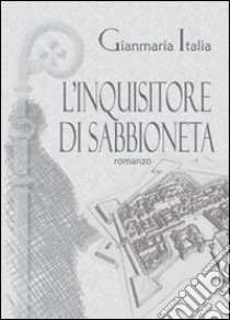 L'inquisitore di Sabbioneta libro di Italia Gianmaria