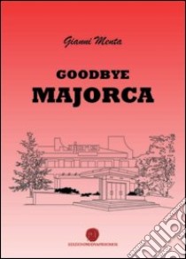 Goodbye Majorca libro di Menta Gianni