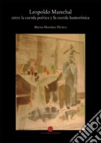 Leopoldo Marechal. Ediz. spagnola libro di Martinez Pérsico Marisa