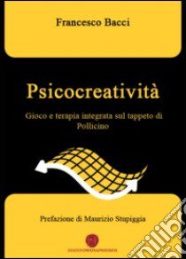 Psicocreatività. Gioco e terapia integrata sul tappeto di Pollicino libro di Bacci Francesco