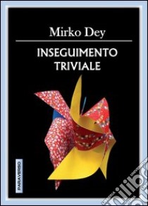 Inseguimento triviale libro di Dey Mirko