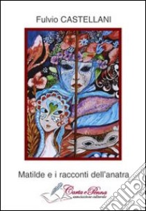 Matilde e i racconti dell'anatra libro di Castellani Fulvio