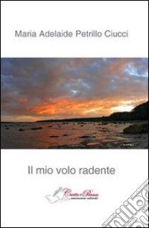 Il mio volo radente libro di Petrillo Ciucci M. Adelaide