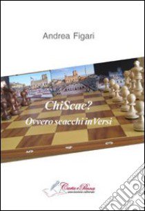 Chi sca? Ovvero scacchi inVersi libro di Figari Andrea