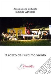 O Rozzo dell'urdimo vicolo libro di Associazione Culturale Esso Chissi (cur.)