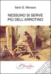 Nessuno si serve più dell'arrotino libro di Monaco Ilario