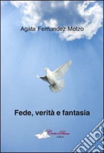 Fede, verità e fantasia libro di Fernandez Motzo Agata