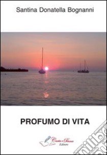 Profumo di vita libro di Bognanni Santina D.