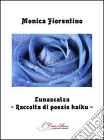 Lunascalza. Raccolta di poesie Haiku libro di Fiorentino Monica