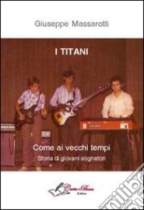 I titani. Come ai vecchi tempi. Storia di giovani sognatori libro di Massarotti Giuseppe