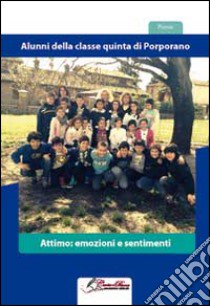 Attimo. Emozioni e sentimento libro di Alunni di classe V di Porporano (cur.)