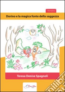 Dorino e la magica fonte della saggezza libro di Spagnoli Teresa Denise