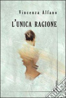 L'unica ragione libro di Alfano Vincenza