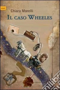 Il caso Wheeles libro di Morelli Chiara