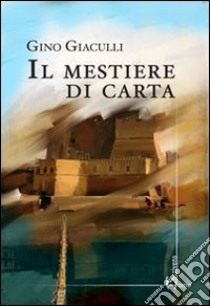 Il mestiere di carta libro di Giaculli Gino