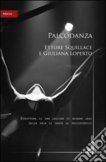 Palcodanza. Dalla danza al palcoscenico libro di Squillace Ettore; Loperto G. (cur.)