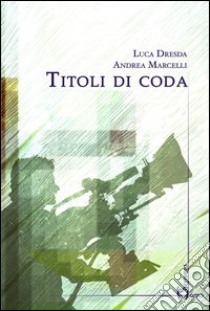 Titoli di coda libro di Dresda Luca; Marcelli Andrea