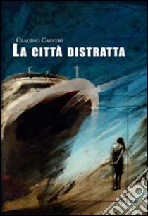 La città distratta libro di Calveri Claudio