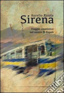 Sirena. Viaggio umoristico nel ventre di Napoli libro di Raiola Aurelio