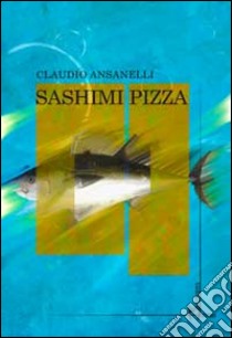 Sashimi pizza libro di Ansanelli Claudio