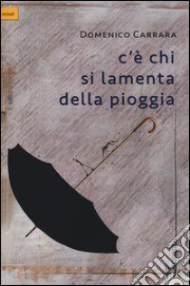 C'è chi si lamenta della pioggia libro di Carrara Domenico