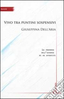 Vivo tra puntini sospensivi libro di Dell'Aria Giuseppina