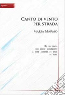 Canto di vento per strada libro di Marmo Maria