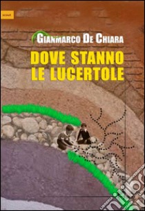 Dove stanno le lucertole libro di De Chiara Gianmarco