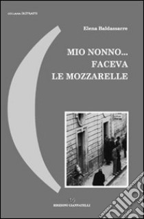 Mio nonno... faceva le mozzarelle libro di Baldassarre Elena