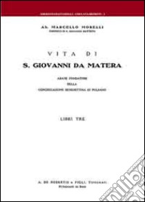 Vita di S. Giovanni da Matera. Abate fondatore della congregazione benedettina di Pulsano libro di Morelli Marcello