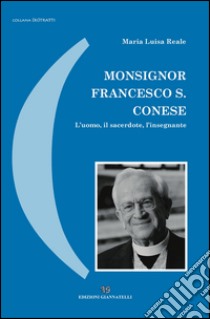 Monsignor Francesco S. Conese. L'uomo, il sacerdote, l'insegnante libro di Reale M. Luisa