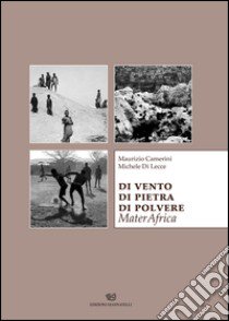 Di vento di pietra di polvere. MaterAfrica libro di Camerini Maurizio; Di Lecce Michele