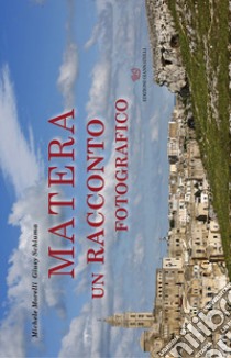 Matera. Un racconto fotografico libro di Morelli Michele; Schiuma Giusy