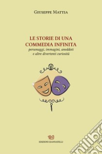 LE storie di una commedia infinita. Personaggi, immagini, aneddoti e altre divertenti curiosità. Nuova ediz. libro di Mattia Giuseppe