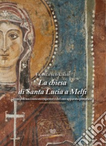 La chiesa di Santa Lucia a Melfi. Storia di un contesto rupestre e del suo apparato pittorico. Ediz. illustrata libro di Calò Francesco