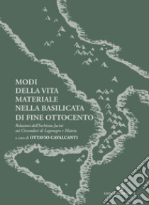 Modi della vita materiale nella Basilicata di fine Ottocento. Relazioni dell'inchiesta Jacini sui circondari di Lagonegro e Matera libro di Cavalcanti O. (cur.)