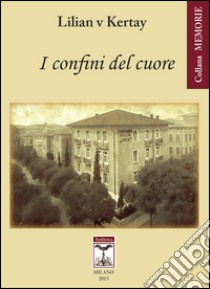 I confini del cuore. L'esperienza di una vita a cavallo della cortina di ferro libro di Lilian v Kertay