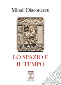 Lo spazio e il tempo libro di Diaconescu Mihail; Giacomello G. (cur.); Peressini R. (cur.)