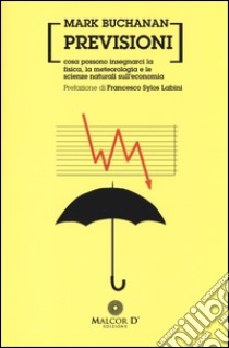 Previsioni. Cosa possono insegnarci la fisica, la metereologia e le scienze naturali sull'economia libro di Buchanan Mark