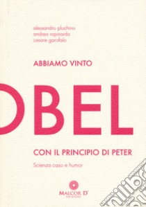 Abbiamo vinto l'Ig Nobel con il principio di Peter. Scienza, caso e humor libro di Pluchino Alessandro; Rapisarda Andrea; Garofalo Cesare