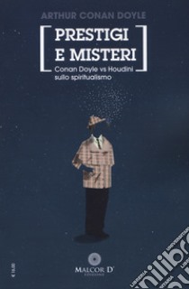 Prestigi e misteri. Conan Doyle vs Houdini sullo spiritualismo. Nuova ediz. libro di Doyle Arthur Conan; Houdini Harry; Barbera I. (cur.)