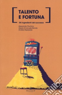 Talento e fortuna. Gli ingredienti del successo. Nuova ediz. libro di Pluchino Alessandro; Biondo Alessio Emanuele; Rapisarda Andrea