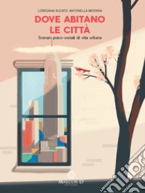 Dove abitano le città. Scenari psico-sociali di vita urbana libro di Sucato Loredana; Messina Antonella