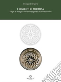 I conventi di Taormina. Segni e disegni delle emergenze architettoniche libro di Di Gregorio Giuseppe