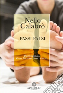 Passi falsi. Drammaturgia come metodo investigativo libro di Calabrò Nello