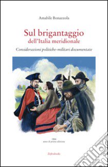 Sul brigantaggio dell'Italia meridionale. Considerazioni politiche-militari documentate libro di Bonazzola Amabile