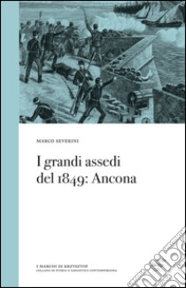 I grandi assedi del 1849. Ancona libro di Severini Marco